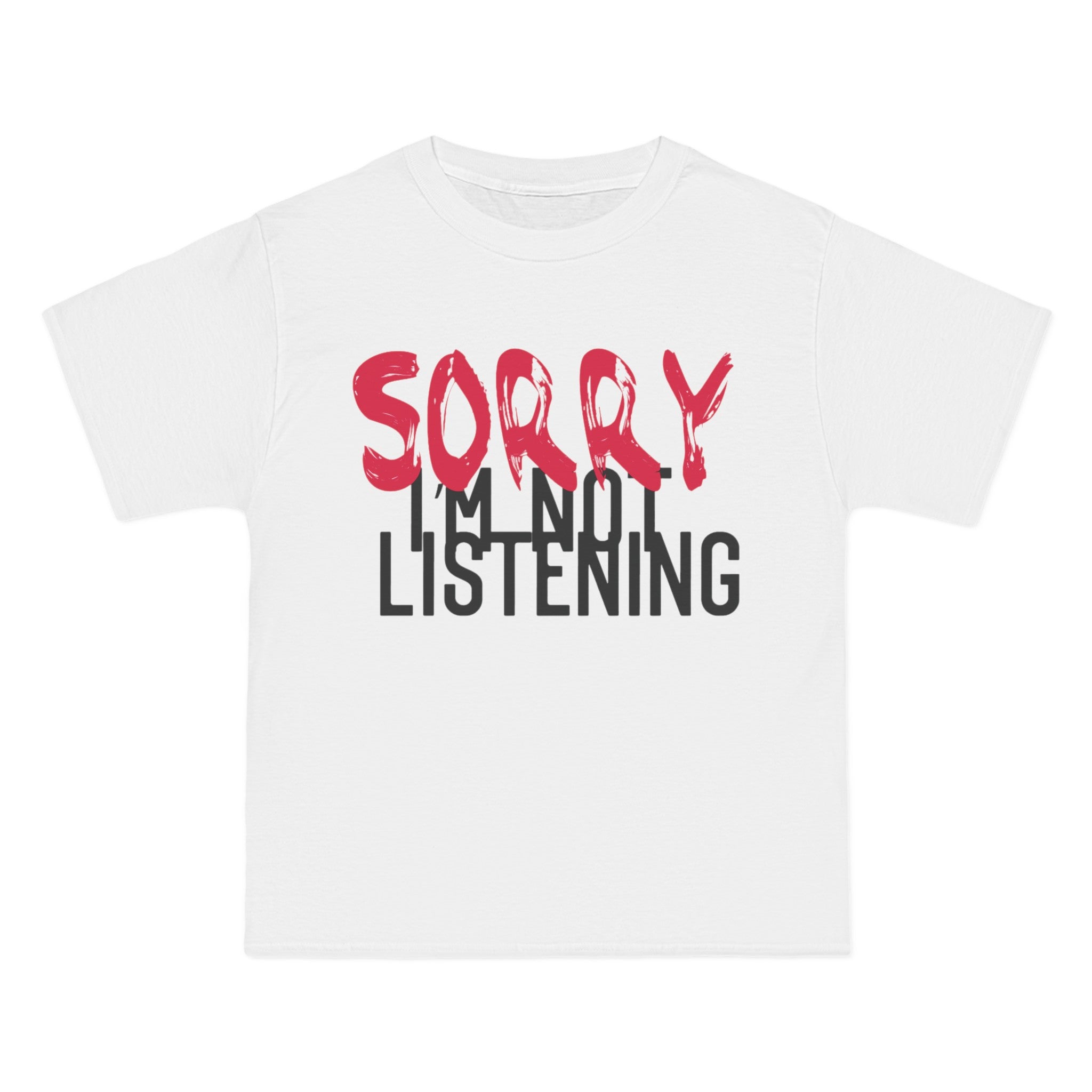 "Sorry I'm not Listening" Beefy-T®